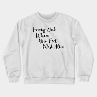 Hang Out Where You Feel Most Alive Crewneck Sweatshirt